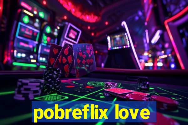 pobreflix love